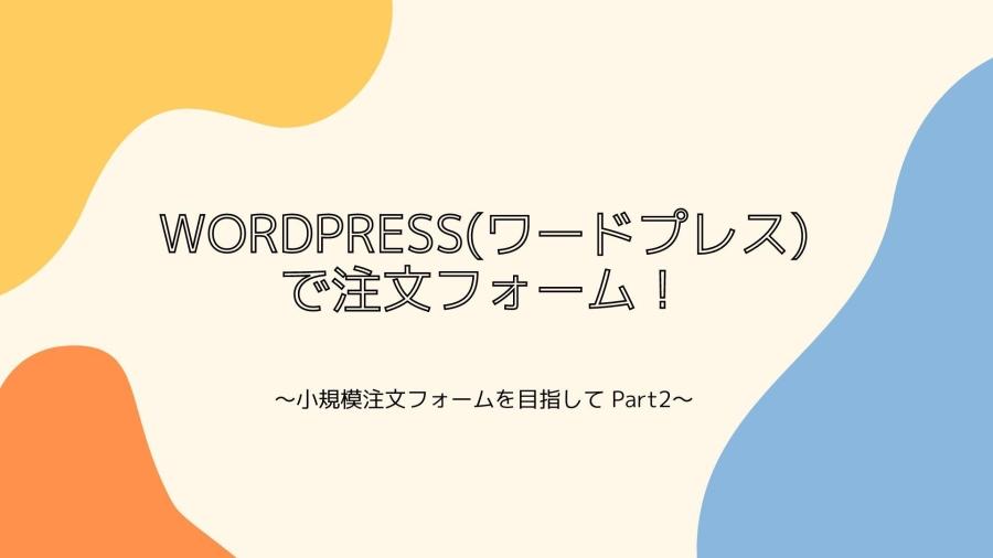 WordPress(ワードプレス)で注文フォーム！<br></noscript>～小規模注文フォームを目指して Part2～-プラグイン | コラム